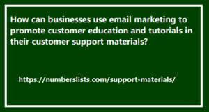 How can businesses use email marketing to promote customer education and tutorials in their customer support materials?