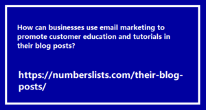 How can businesses use email marketing to promote customer education and tutorials in their blog posts?