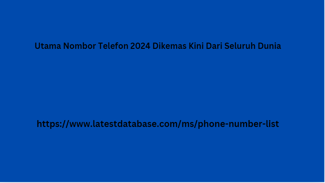 Utama Nombor Telefon 2024 Dikemas Kini Dari Seluruh Dunia